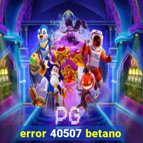 error 40507 betano